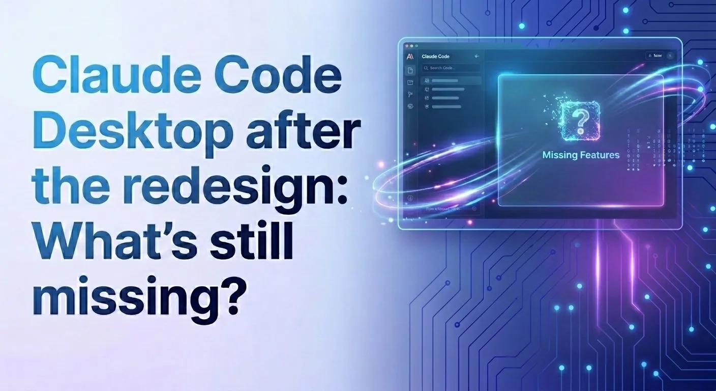 Claude Code Desktop after the redesign: what Anthropic shipped, and what power users still miss